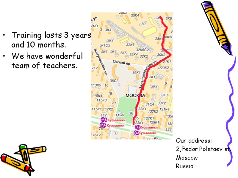 Training lasts 3 years and 10 months. We have wonderful team of teachers. Our